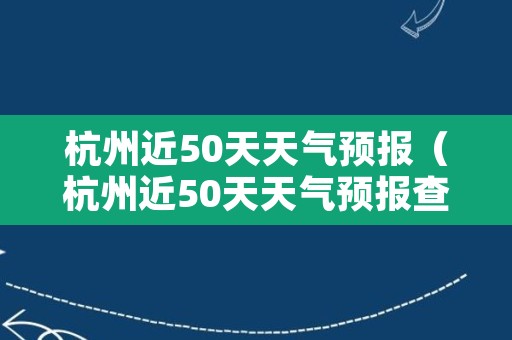 杭州近50天天气预报（杭州近50天天气预报查询）