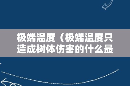 极端温度（极端温度只造成树体伤害的什么最低温度）