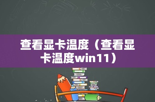 查看显卡温度（查看显卡温度win11）