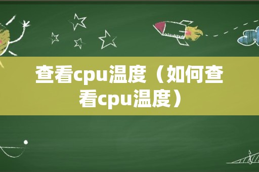 查看cpu温度（如何查看cpu温度）