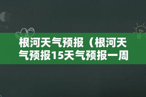 根河天气预报（根河天气预报15天气预报一周）