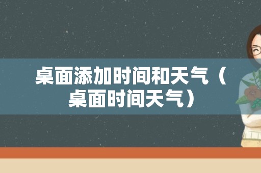 桌面添加时间和天气（桌面时间天气）