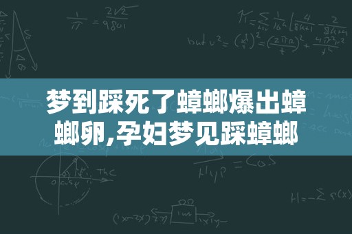 梦到踩死了蟑螂爆出蟑螂卵,孕妇梦见踩蟑螂