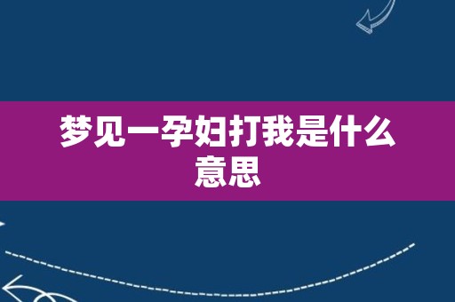 梦见一孕妇打我是什么意思