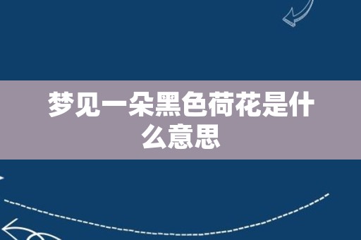 梦见一朵黑色荷花是什么意思