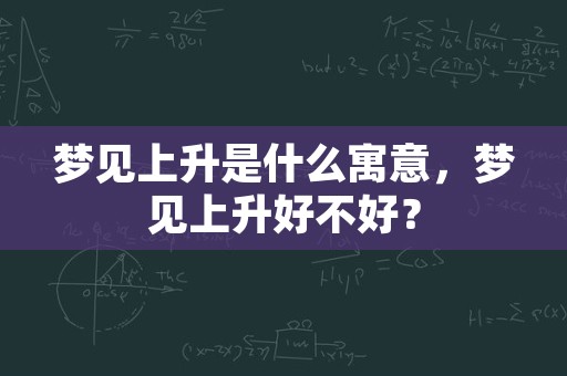 梦见上升是什么寓意，梦见上升好不好？