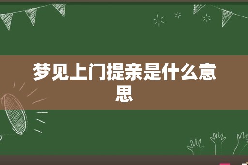 梦见上门提亲是什么意思