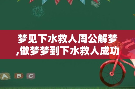 梦见下水救人周公解梦,做梦梦到下水救人成功