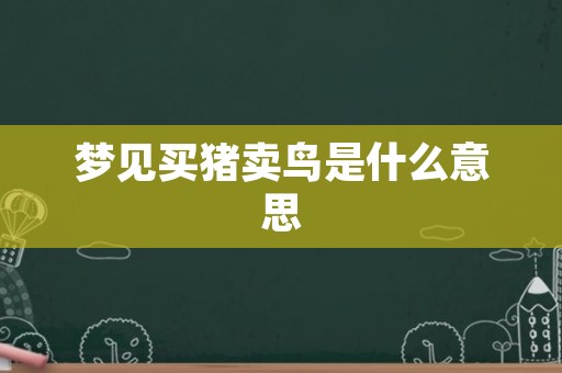 梦见买猪卖鸟是什么意思