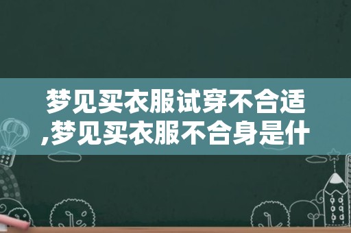 梦见买衣服试穿不合适,梦见买衣服不合身是什么意思