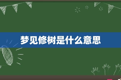 梦见修树是什么意思