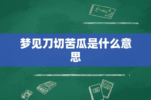 梦见刀切苦瓜是什么意思