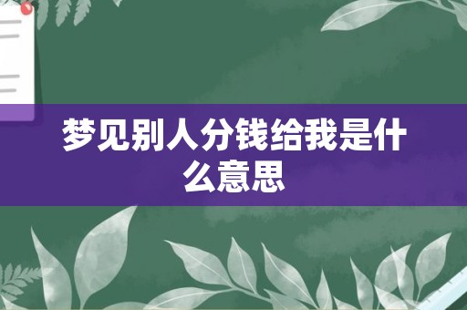 梦见别人分钱给我是什么意思