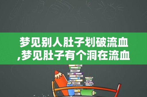 梦见别人肚子划破流血,梦见肚子有个洞在流血