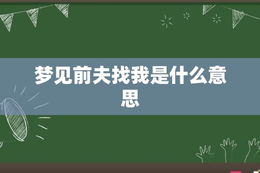 梦见前夫找我是什么意思