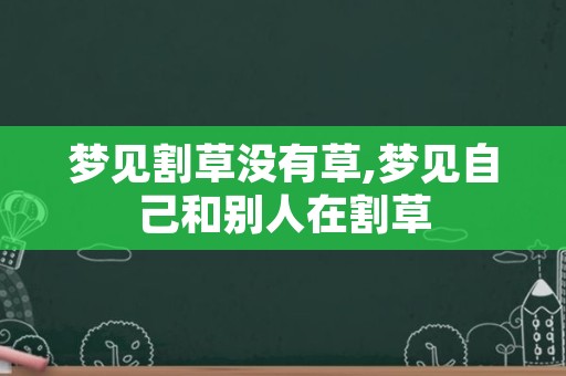 梦见割草没有草,梦见自己和别人在割草