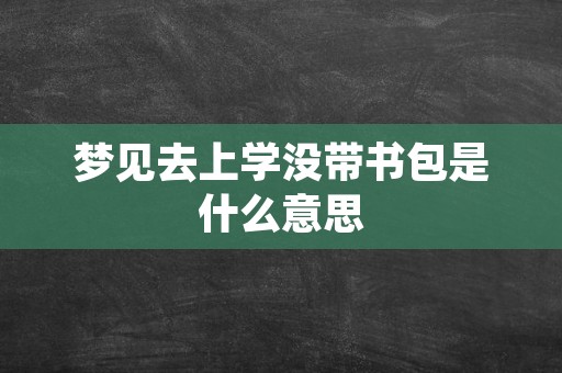 梦见去上学没带书包是什么意思