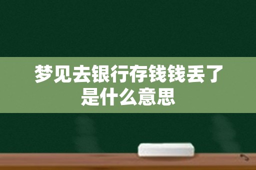 梦见去银行存钱钱丢了是什么意思