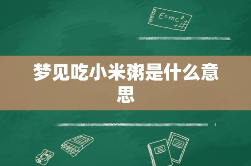 梦见吃小米粥是什么意思