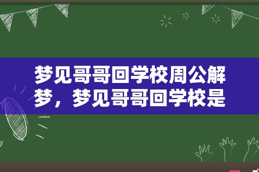 梦见哥哥回学校周公解梦，梦见哥哥回学校是什么意思？