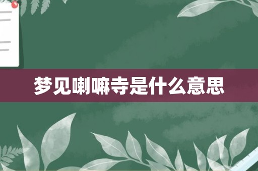 梦见喇嘛寺是什么意思