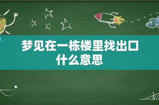 梦见在一栋楼里找出口什么意思