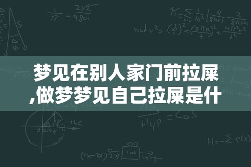 梦见在别人家门前拉屎,做梦梦见自己拉屎是什么预兆