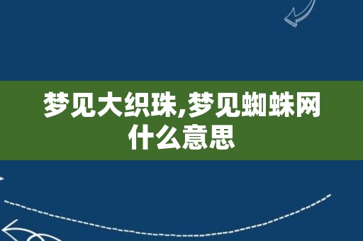 梦见大织珠,梦见蜘蛛网什么意思