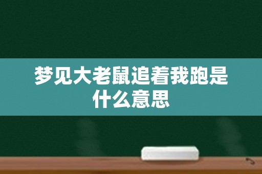 梦见大老鼠追着我跑是什么意思