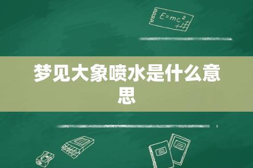 梦见大象喷水是什么意思