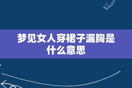 梦见女人穿裙子漏胸是什么意思