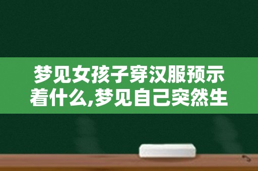 梦见女孩子穿汉服预示着什么,梦见自己突然生个女孩