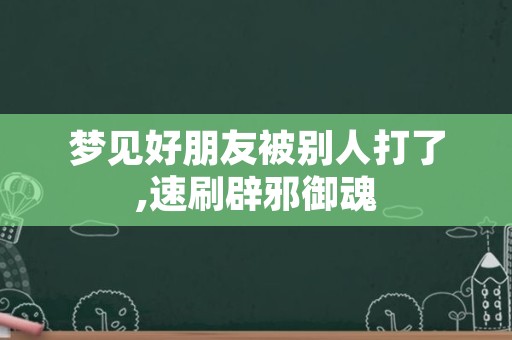 梦见好朋友被别人打了,速刷辟邪御魂