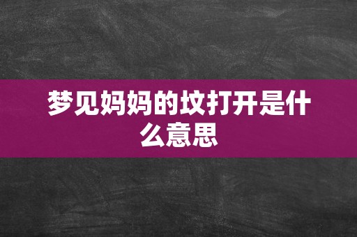 梦见妈妈的坟打开是什么意思