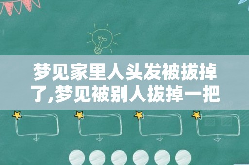 梦见家里人头发被拔掉了,梦见被别人拔掉一把头发