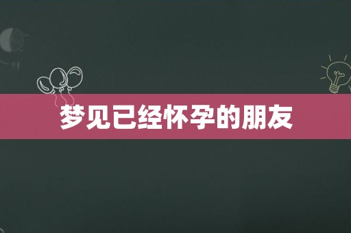 梦见已经怀孕的朋友