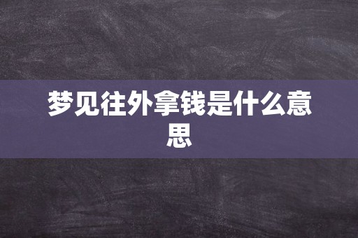 梦见往外拿钱是什么意思