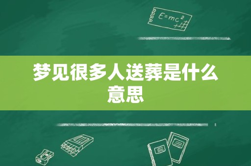 梦见很多人送葬是什么意思