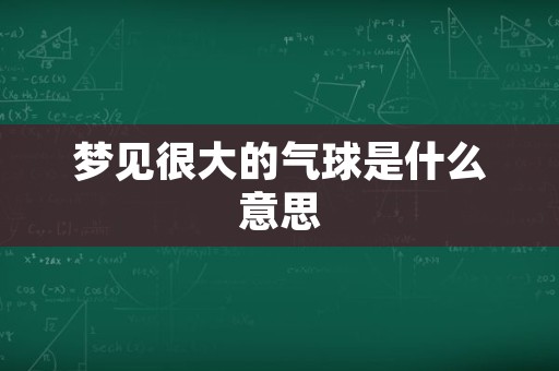 梦见很大的气球是什么意思