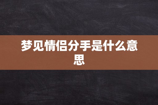 梦见情侣分手是什么意思