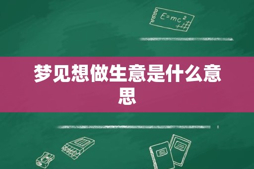 梦见想做生意是什么意思