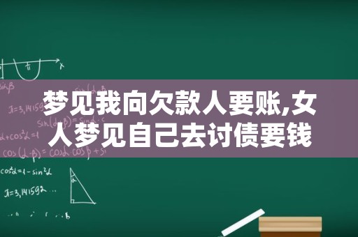 梦见我向欠款人要账,女人梦见自己去讨债要钱