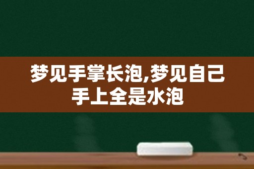 梦见手掌长泡,梦见自己手上全是水泡