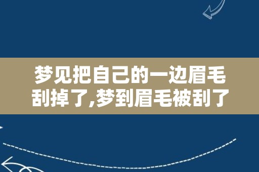 梦见把自己的一边眉毛刮掉了,梦到眉毛被刮了一部分