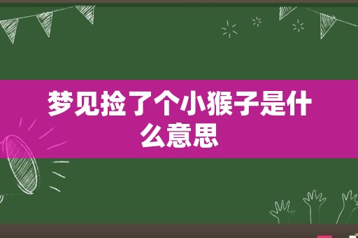 梦见捡了个小猴子是什么意思