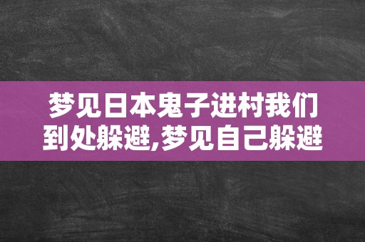 梦见日本鬼子进村我们到处躲避,梦见自己躲避日本鬼子