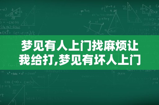 梦见有人上门找麻烦让我给打,梦见有坏人上门找麻烦