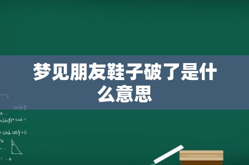 梦见朋友鞋子破了是什么意思