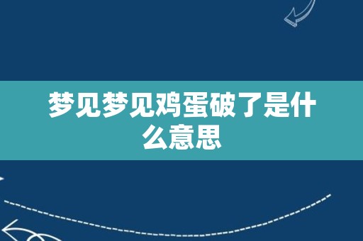 梦见梦见鸡蛋破了是什么意思