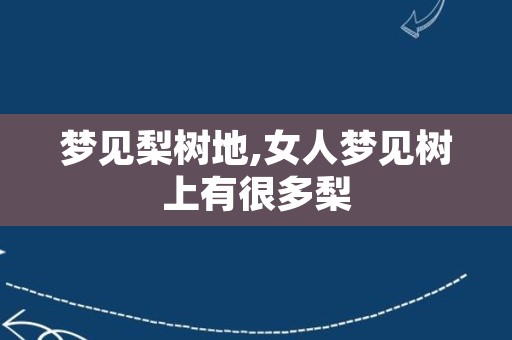 梦见梨树地,女人梦见树上有很多梨